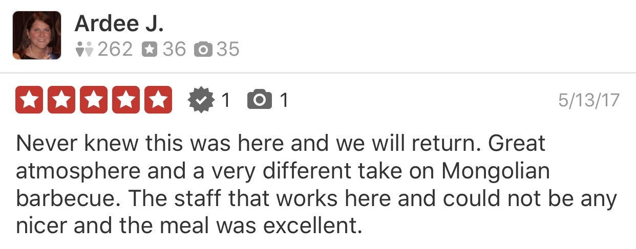 image of a 5 star yelp review - Never knew this was here and we will return. Great atmosphere and a very different take on Mongolian barbecue. The staff that works here could not be any nicer and the meal was excellent.